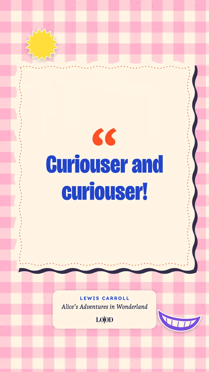 Alice’s Adventures in Wonderland: “Curiouser and curiouser!”