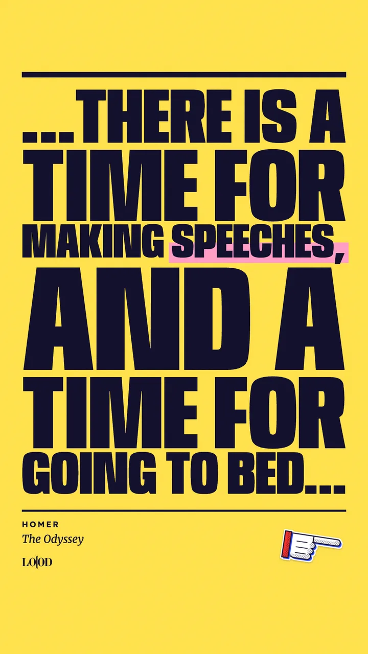 The Odyssey: “…there is a time for making speeches, and a time for going to bed…”